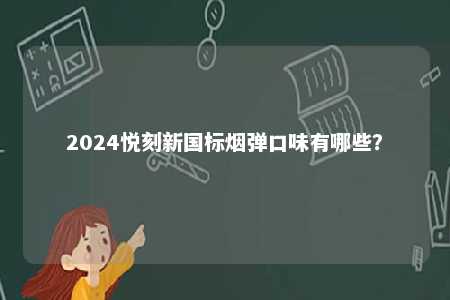 2024悦刻新国标烟弹口味有哪些？ 